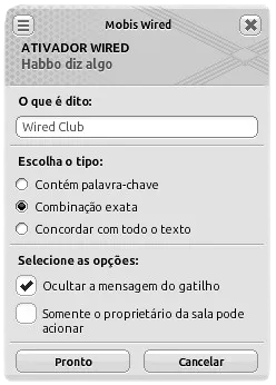 Janela de configuração do ativador Wired Habbo diz algo com o texto ‘Wired Club’, tipo ‘Combinação exata’ e a opção ‘Ocultar a mensagem do gatilho’ marcada.