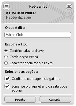 Janela de configuração do ativador Wired Habbo diz algo com o texto ‘Wired Club’, tipo ‘Contém palavra-chave’ selecionado e as opções ‘Ocultar a mensagem do gatilho’ e ‘Somente o proprietário da sala pode acionar’ marcadas.